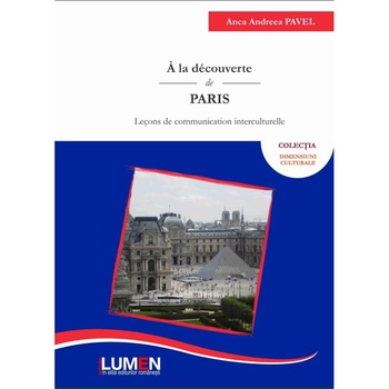 À la découverte de Paris, Leçons de communication interculturelle, Anca Andreea Pavel, 154 pagini À la découverte de Paris, Leçons de communication interculturelle, Anca Andreea Pavel, 154 pagini