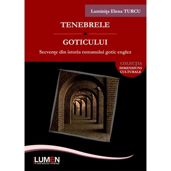 Tenebrele goticului; Secvente din istoria romanului gotic englez, Luminita Elena Turcu, 288 pagini Tenebrele goticului; Secvente din istoria romanului gotic englez, Luminita Elena Turcu, 288 pagini