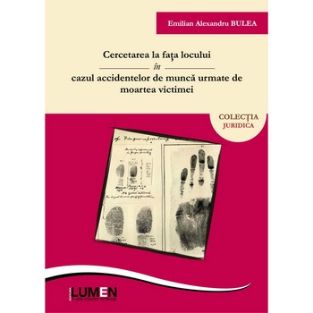 Cercetarea la fata locului in cazul accidentelor de munca urmate de moartea victimei, Emilian Alexandru Bulea, 182 pagini Cercetarea la fata locului in cazul accidentelor de munca urmate de moartea victimei, Emilian Alexandru Bulea, 182 pagini