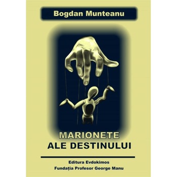 Marionete ale destinului - Bogdan Munteanu Marionete ale destinului - Bogdan Munteanu