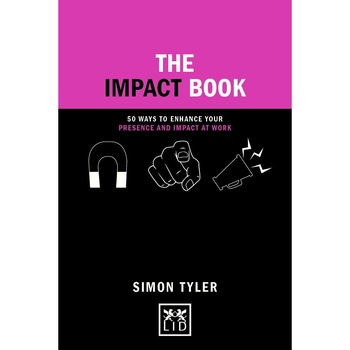 The Impact Book: 50 ways to enhance your presence and impact at work - Simon Tyler The Impact Book: 50 ways to enhance your presence and impact at work - Simon Tyler