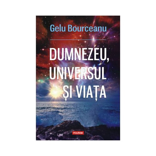 Dumnezeu, universul și viața, Gelu Bourceanu