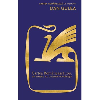 Cartea romaneasca 100. Un simbol al culturii romanesti, Dan Gulea Cartea romaneasca 100. Un simbol al culturii romanesti, Dan Gulea