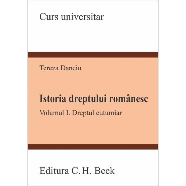 Istoria dreptului romanesc. Vol.1: Dreptul cutumiar - Tereza Danciu