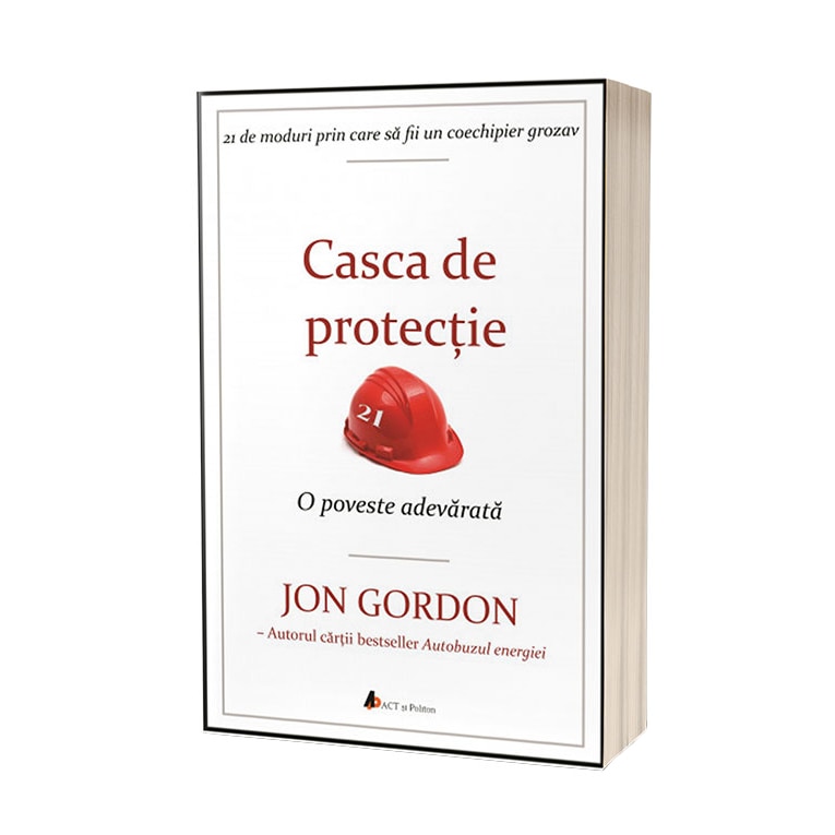 Casca de protectie. 21 de moduri prin care sa fii un coechipier grozav – O poveste adevarata, Jon Gordon