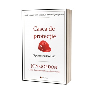 Casca de protectie. 21 de moduri prin care sa fii un coechipier grozav – O poveste adevarata, Jon Gordon Casca de protectie. 21 de moduri prin care sa fii un coechipier grozav – O poveste adevarata, Jon Gordon