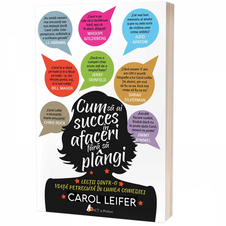 Cum sa ai succes in afaceri fara sa plangi. Lectii dintr-o viata petrecuta in lumea comediei, Carol Leifer