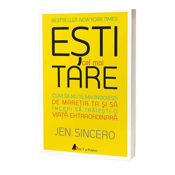 Esti cel mai tare. Cum sa nu te mai indoiesti de maretia ta si sa incepi sa traiesti o viata extraordinara, Jen Sincero Esti cel mai tare. Cum sa nu te mai indoiesti de maretia ta si sa incepi sa traiesti o viata extraordinara, Jen Sincero