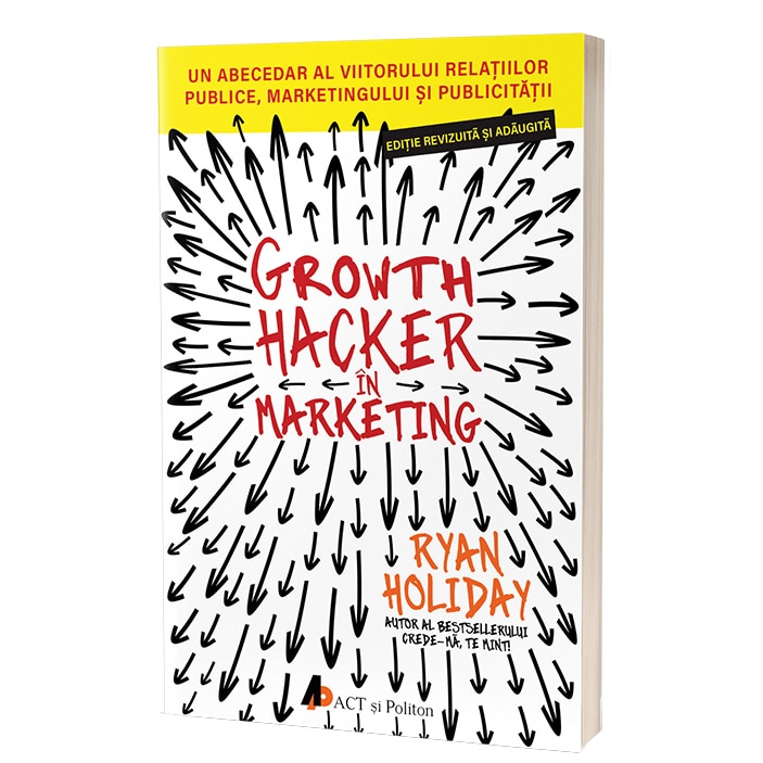 Growth hacker in marketing. Un abecedar al viitorului relatiilor publice, marketingului si publicitatii