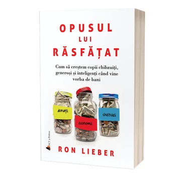 Opusul lui rasfatat. Cum sa crestem copii chibzuiti, generosi si inteligenti cand vine vorba de bani, Ron Lieber Opusul lui rasfatat. Cum sa crestem copii chibzuiti, generosi si inteligenti cand vine vorba de bani, Ron Lieber