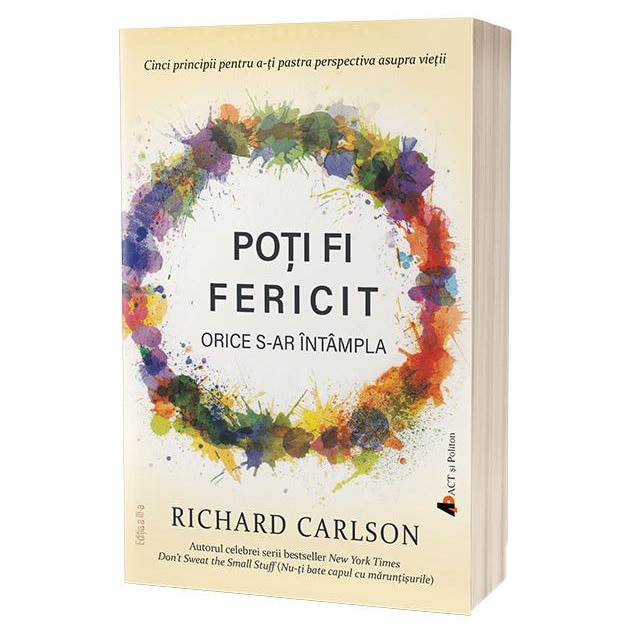 Poti fi fericit orice s-ar intampla. Cinci principii pentru a-ti pastra perspectiva asupra vietii, editia 3