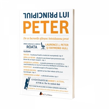 Principiul lui Peter. De ce lucrurile sfarsesc intotdeauna prost, Laurence J. Peter , Raymond Hull Principiul lui Peter. De ce lucrurile sfarsesc intotdeauna prost, Laurence J. Peter , Raymond Hull