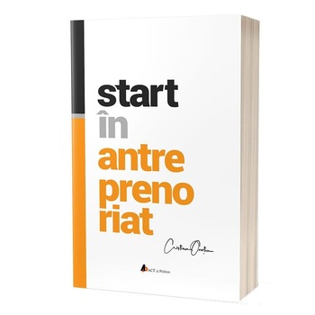 Start in antreprenoriat. Calatoria antreprenorului de la a sti la a avea inspre a deveni, Cristian Onetiu Start in antreprenoriat. Calatoria antreprenorului de la a sti la a avea inspre a deveni, Cristian Onetiu