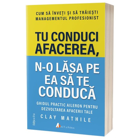 Tu Conduci Afacerea N O Lasa Pe Ea Sa Te Conduca Cum Sa Inveti Si Sa Traiesti Managementul Profesionist Ed 2 Emag Ro