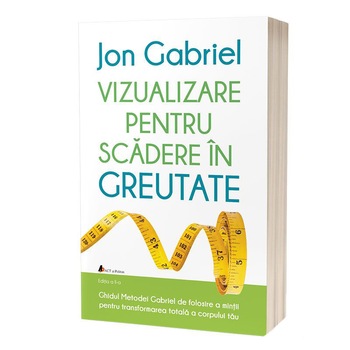 Vizualizare pentru scadere in greutate. Ghidul Metodei Gabriel de folosire a mintii pentru transformarea totala a corpului tau, editia 2, Jon Gabriel Vizualizare pentru scadere in greutate. Ghidul Metodei Gabriel de folosire a mintii pentru transformarea totala a corpului tau, editia 2, Jon Gabriel