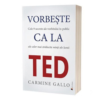Vorbeste ca la TED. Cele 9 secrete ale vorbitului in public ale celor mai stralucite minti ale lumii, Carmine Gallo Vorbeste ca la TED. Cele 9 secrete ale vorbitului in public ale celor mai stralucite minti ale lumii, Carmine Gallo
