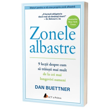 Zonele albastre. 9 lectii despre cum sa traiesti mai mult de la cei mai longevivi oameni, Editia a II-a, Dan Buettner Zonele albastre. 9 lectii despre cum sa traiesti mai mult de la cei mai longevivi oameni, Editia a II-a, Dan Buettner