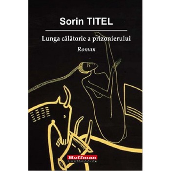 Lunga calatorie a prizonierului - Sorin Titel, editia 2019 Lunga calatorie a prizonierului - Sorin Titel, editia 2019