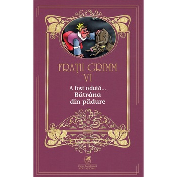 Fratii Grimm. Vol. VI. A fost odata … Batrana din padure Fratii Grimm. Vol. VI. A fost odata … Batrana din padure