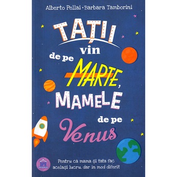 Tatii vin de pe Marte, mamele de pe Venus - Alberto Pellai,Barbara Tamborini Tatii vin de pe Marte, mamele de pe Venus - Alberto Pellai,Barbara Tamborini