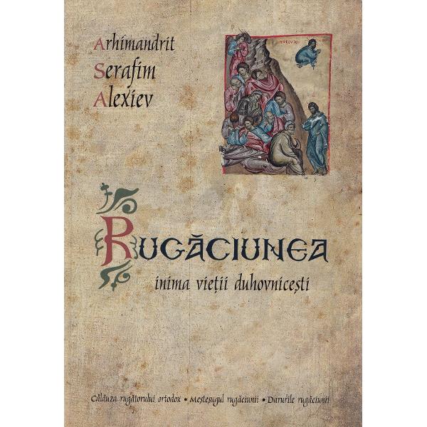 Rugaciunea, inima vietii duhovnicesti - Arhimandrit Serafim Alexiev
