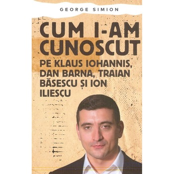 Cum i-am cunoscut pe Klaus Iohannis, Dan Barna, Traian Basescu si Ion Iliescu-George Simion Cum i-am cunoscut pe Klaus Iohannis, Dan Barna, Traian Basescu si Ion Iliescu-George Simion