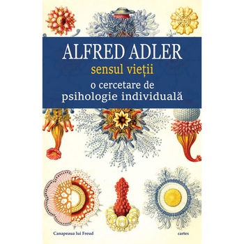 Sensul vietii. O cercetare de psihologie individuala, Alfred Adler Sensul vietii. O cercetare de psihologie individuala, Alfred Adler
