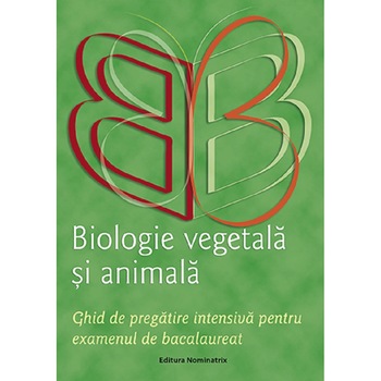 Biologie vegetala si animala. Ghid de pregatire pentru reusita la examenul de bacalaureat Biologie vegetala si animala. Ghid de pregatire pentru reusita la examenul de bacalaureat