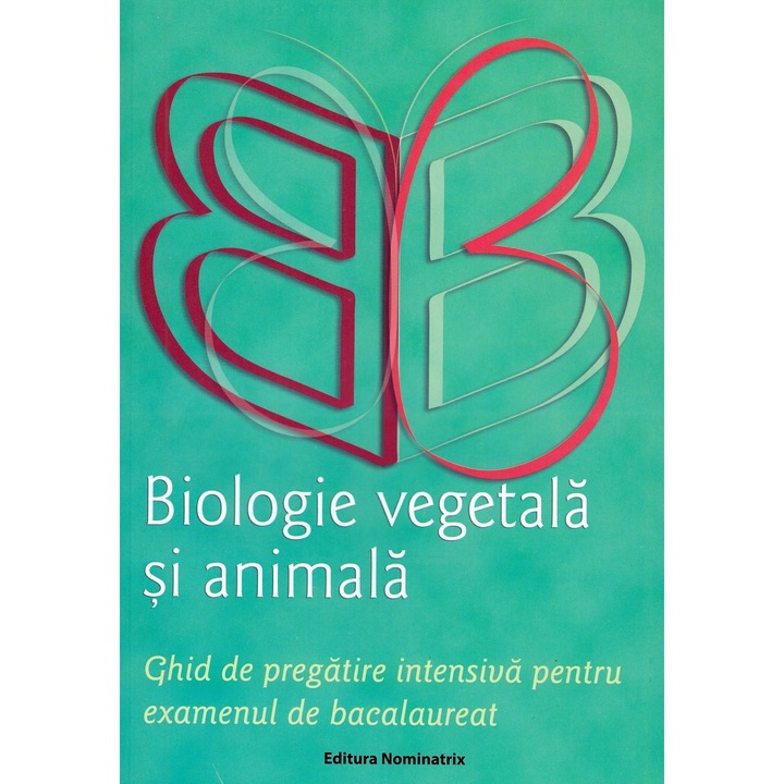 Biologie vegetala si animala. Ghid de pregatire pentru reusita la examenul de bacalaureat
