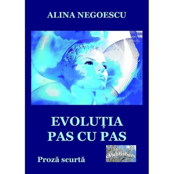 Evolutia pas cu pas - Alina Negoescu Evolutia pas cu pas - Alina Negoescu