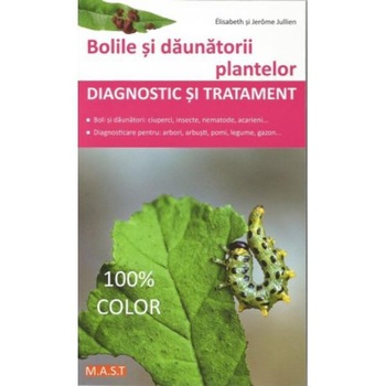 Bolile si daunatorii plantelor. Diagnostic si tratamente (color), Elisabeth, Jerome Jullien Bolile si daunatorii plantelor. Diagnostic si tratamente (color), Elisabeth, Jerome Jullien