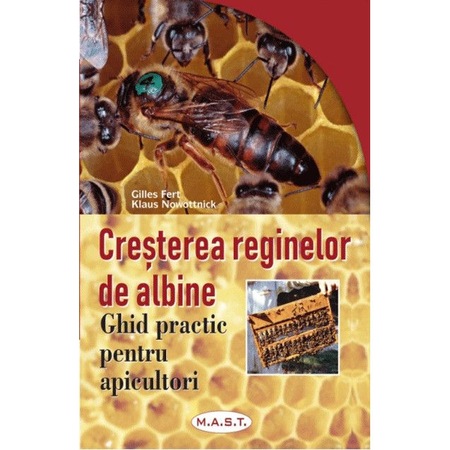 Cresterea reginelor de albine. Ghid practic pentru apicultori, Gilles Fert, Klaus Nowottnick