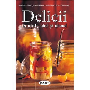 Delicii in otet, ulei si mustar, Aufreiter, Baumgartner, Hauer, Mahringer, Eder,Obermayr Delicii in otet, ulei si mustar, Aufreiter, Baumgartner, Hauer, Mahringer, Eder,Obermayr