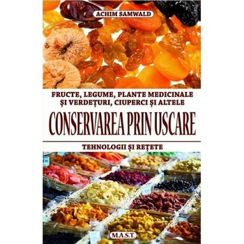 Conservarea prin uscare(fructe, legume, verdeturi, ciuperci s.a.), Achim Samwald Conservarea prin uscare(fructe, legume, verdeturi, ciuperci s.a.), Achim Samwald