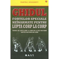 Ghidul fortelor speciale neinarmate pentru lupta corp la corp, Martin J. Dougherty