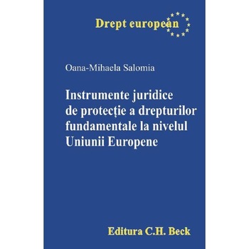 Instrumente juridice de protectie a drepturilor fundamentale la nivelul Uniunii Europene - Oana-Mihaela Salomia Instrumente juridice de protectie a drepturilor fundamentale la nivelul Uniunii Europene - Oana-Mihaela Salomia