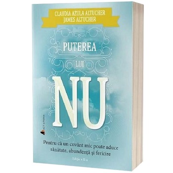 Puterea lui NU. Pentru că un cuvânt mic poate aduce sănătate, abundenţă şi fericire - editia 2, James Altucher & Claudia Azula Altucher Puterea lui NU. Pentru că un cuvânt mic poate aduce sănătate, abundenţă şi fericire - editia 2, James Altucher & Claudia Azula Altucher