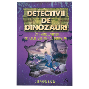 Detectivii de dinozauri in Transilvania. A sasea carte, Stephanie Baudet Detectivii de dinozauri in Transilvania. A sasea carte, Stephanie Baudet