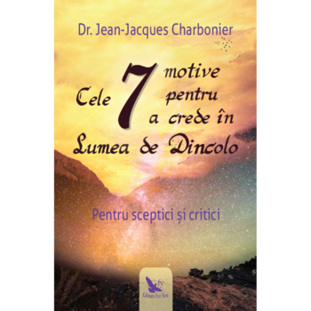 Cele 7 Motive Pentru A Crede In Lumea De Dincolo, Jean-Jacques Charbonier Cele 7 Motive Pentru A Crede In Lumea De Dincolo, Jean-Jacques Charbonier