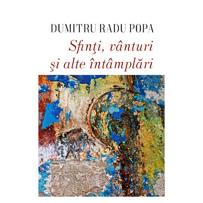 Sfinti, vanturi si alte intamplari - Dumitru Radu Popa, editia 2019