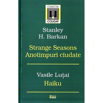 Strange Seasons. Anotimpuri ciudate. Haiku - Stanley H. Barkan,Vasile Lutai Strange Seasons. Anotimpuri ciudate. Haiku - Stanley H. Barkan,Vasile Lutai