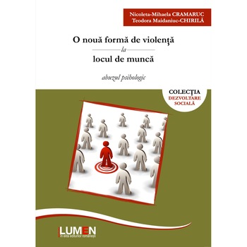 O noua forma de violenta la locul de munca: abuzul psihologic, Nicoleta-Mihaela Cramaruc, Teodora Maidanuc-Chirila, 426 pagini O noua forma de violenta la locul de munca: abuzul psihologic, Nicoleta-Mihaela Cramaruc, Teodora Maidanuc-Chirila, 426 pagini