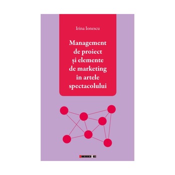 Management de proiect si elemente de marketing in artele spectacolului - Irina Ionescu Management de proiect si elemente de marketing in artele spectacolului - Irina Ionescu