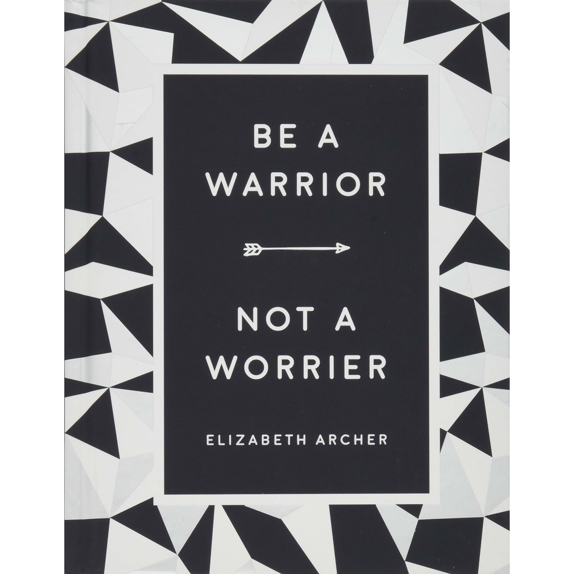 Be a Warrior, Not a Worrier - Elizabeth Archer, editia 2018