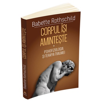 Corpul isi aminteste - Psihofiziologia si tratamen Corpul isi aminteste - Psihofiziologia si tratamen