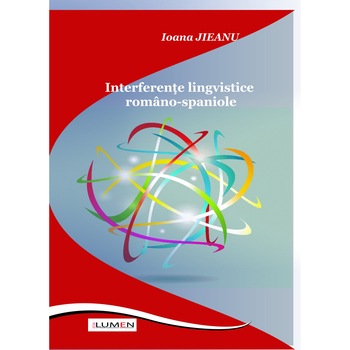 Interferente lingvistice romano-spaniole, Ioana Jieanu, 310 pagini Interferente lingvistice romano-spaniole, Ioana Jieanu, 310 pagini