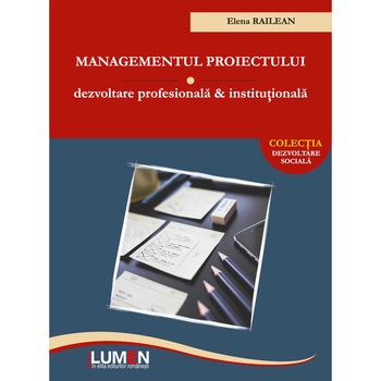 Managementul proiectului, Dezvoltare personala si institutionala, Elena Railean, 136 pagini Managementul proiectului, Dezvoltare personala si institutionala, Elena Railean, 136 pagini
