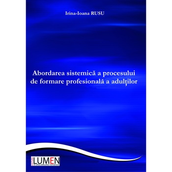 Abordarea sistemica a procesului de formare profesionala a adultilor, Irina Rusu, 178 pagini Abordarea sistemica a procesului de formare profesionala a adultilor, Irina Rusu, 178 pagini