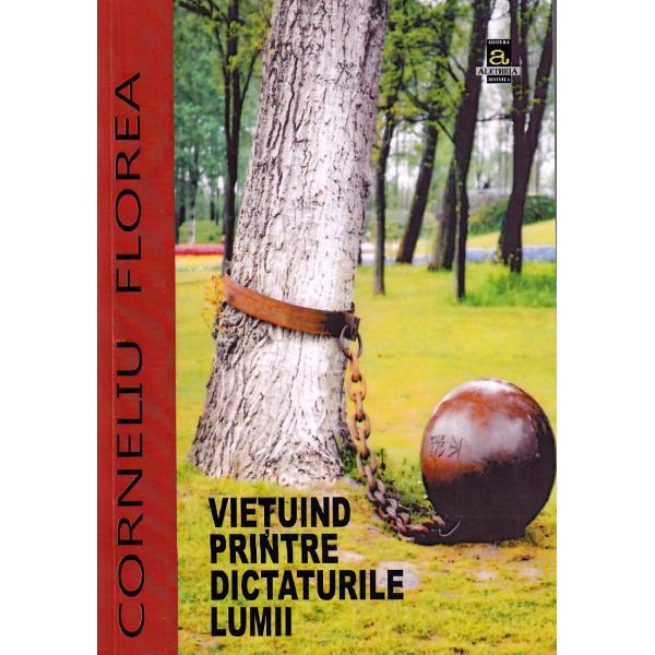 Vietuind printre dictaturile lumii - Corneliu Florea