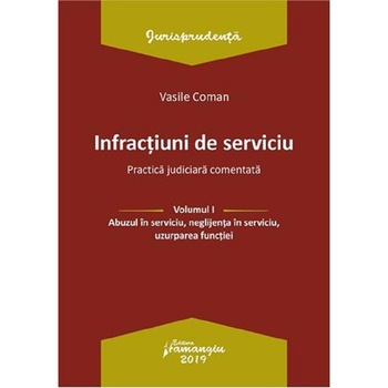 Infractiuni de serviciu Vol.1: Abuzul in serviciu, neglijenta in serviciu, uzurparea functiei - Vasile Coman Infractiuni de serviciu Vol.1: Abuzul in serviciu, neglijenta in serviciu, uzurparea functiei - Vasile Coman